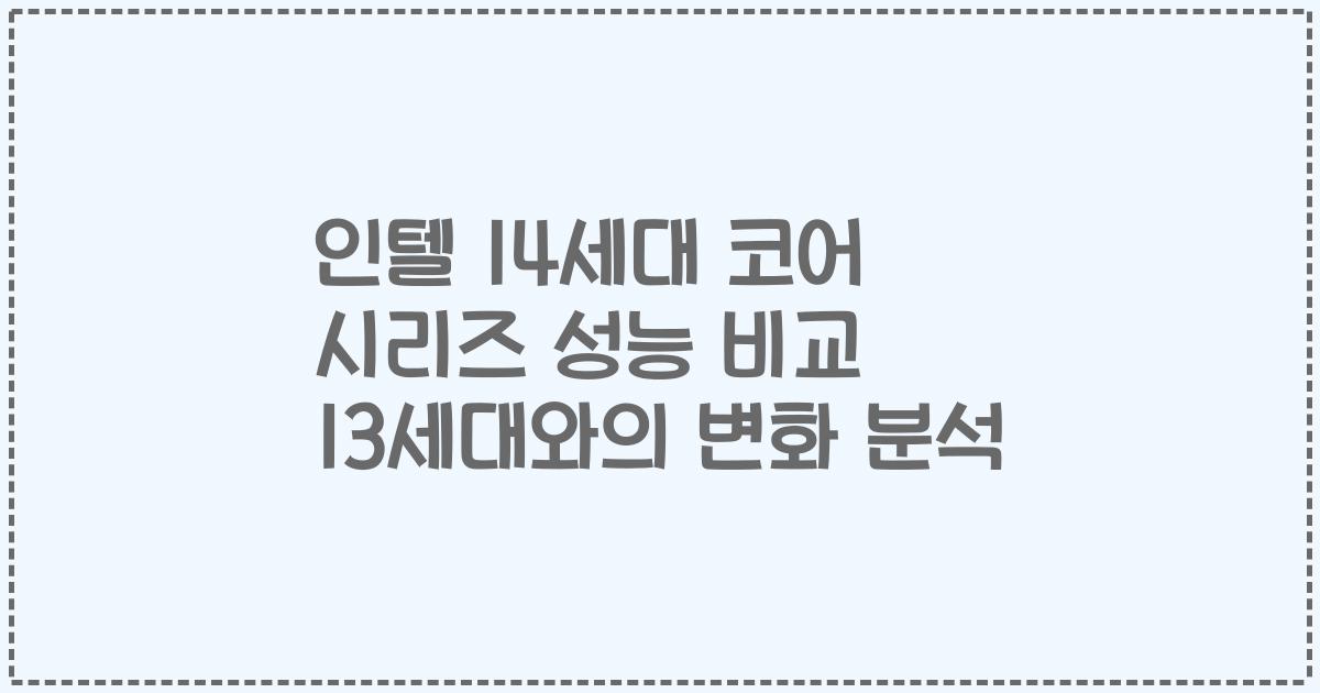 인텔 14세대 코어 시리즈 성능 비교 13세대와의 변화 분석