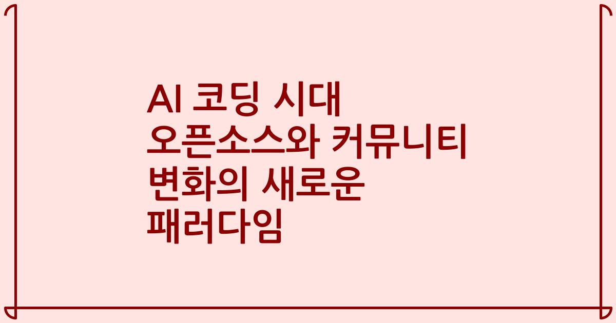 AI 코딩 시대 오픈소스와 커뮤니티 변화의 새로운 패러다임