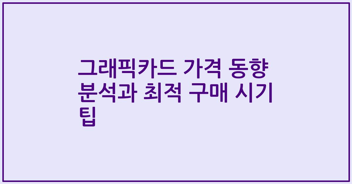 그래픽카드 가격 동향 분석과 최적 구매 시기 팁
