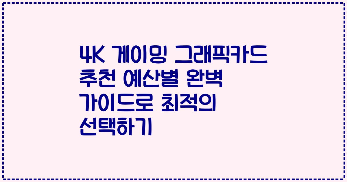 4K 게이밍 그래픽카드 추천 예산별 완벽 가이드로 최적의 선택하기