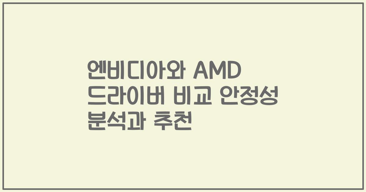 엔비디아와 AMD 드라이버 비교 안정성 분석과 추천
