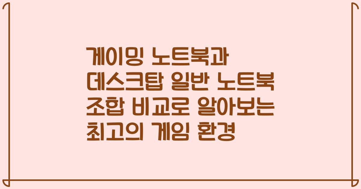 게이밍 노트북과 데스크탑 일반 노트북 조합 비교로 알아보는 최고의 게임 환경
