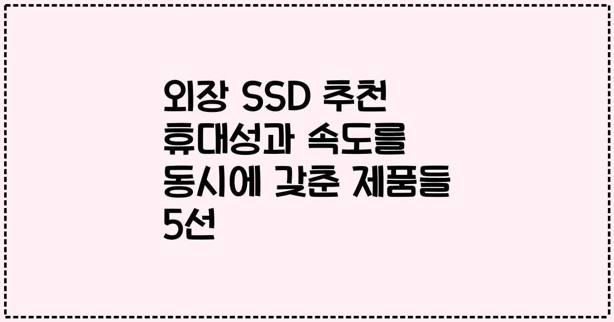 외장 SSD 추천 휴대성과 속도를 동시에 갖춘 제품들 5선