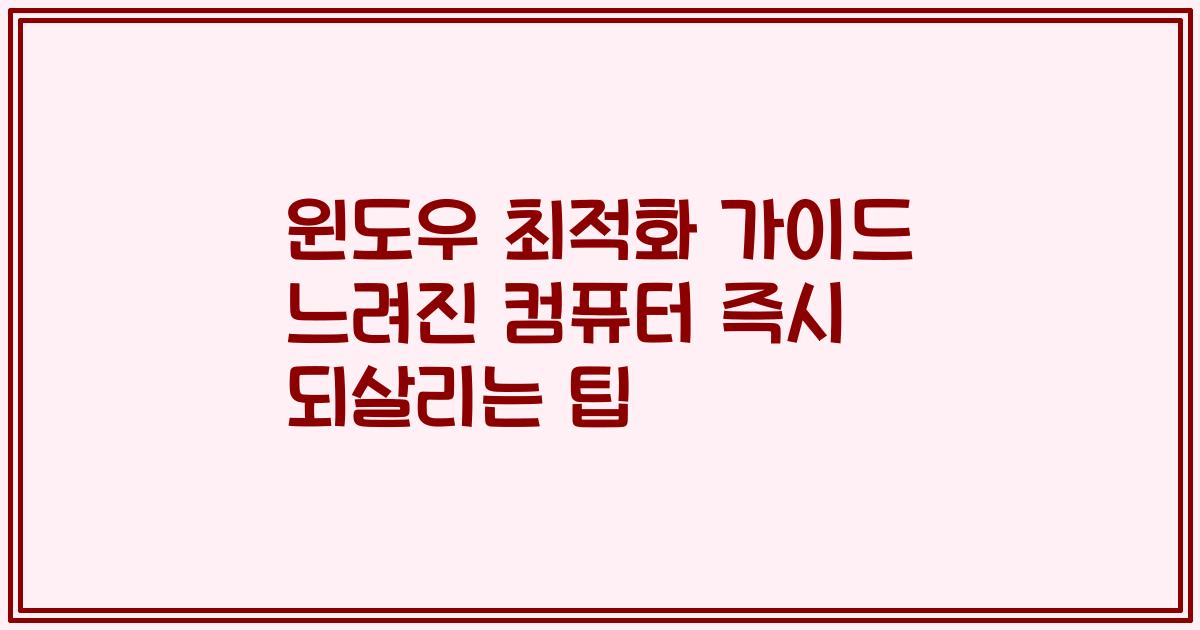 윈도우 최적화 가이드 느려진 컴퓨터 즉시 되살리는 팁