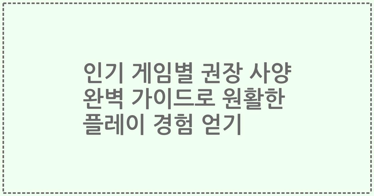 인기 게임별 권장 사양 완벽 가이드로 원활한 플레이 경험 얻기