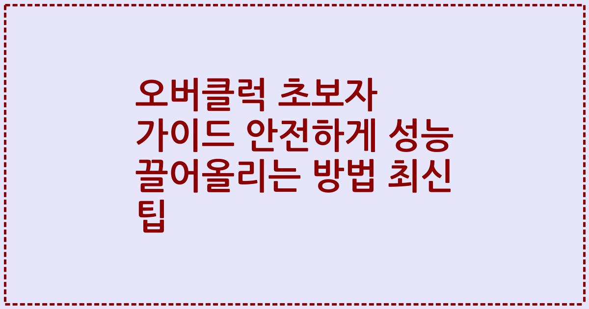 오버클럭 초보자 가이드 안전하게 성능 끌어올리는 방법 최신 팁