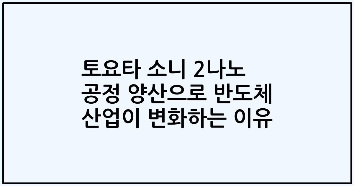 토요타 소니 2나노 공정 양산으로 반도체 산업이 변화하는 이유