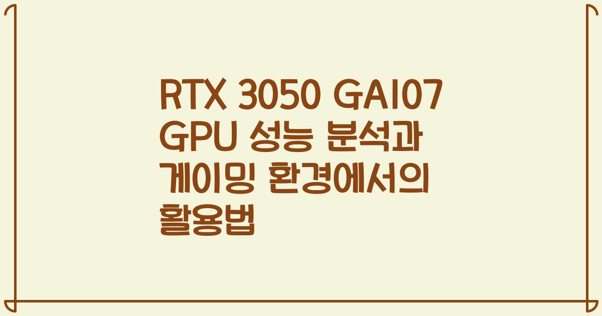 RTX 3050 GA107 GPU 성능 분석과 게이밍 환경에서의 활용법