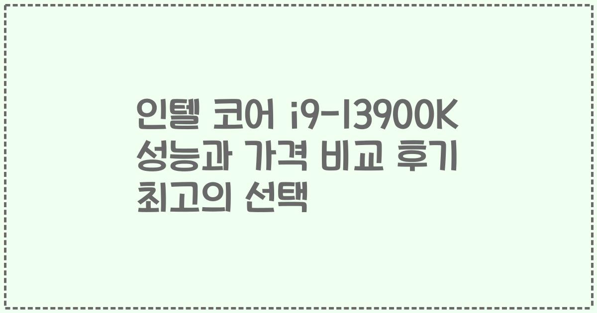 인텔 코어 i9-13900K 성능과 가격 비교 후기 2023 최고의 선택