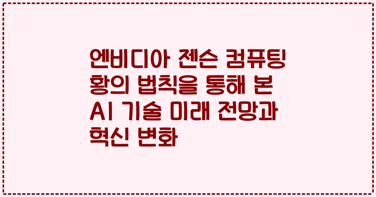 엔비디아 젠슨 컴퓨팅 황의 법칙을 통해 본 AI 기술 미래 전망과 혁신 변화