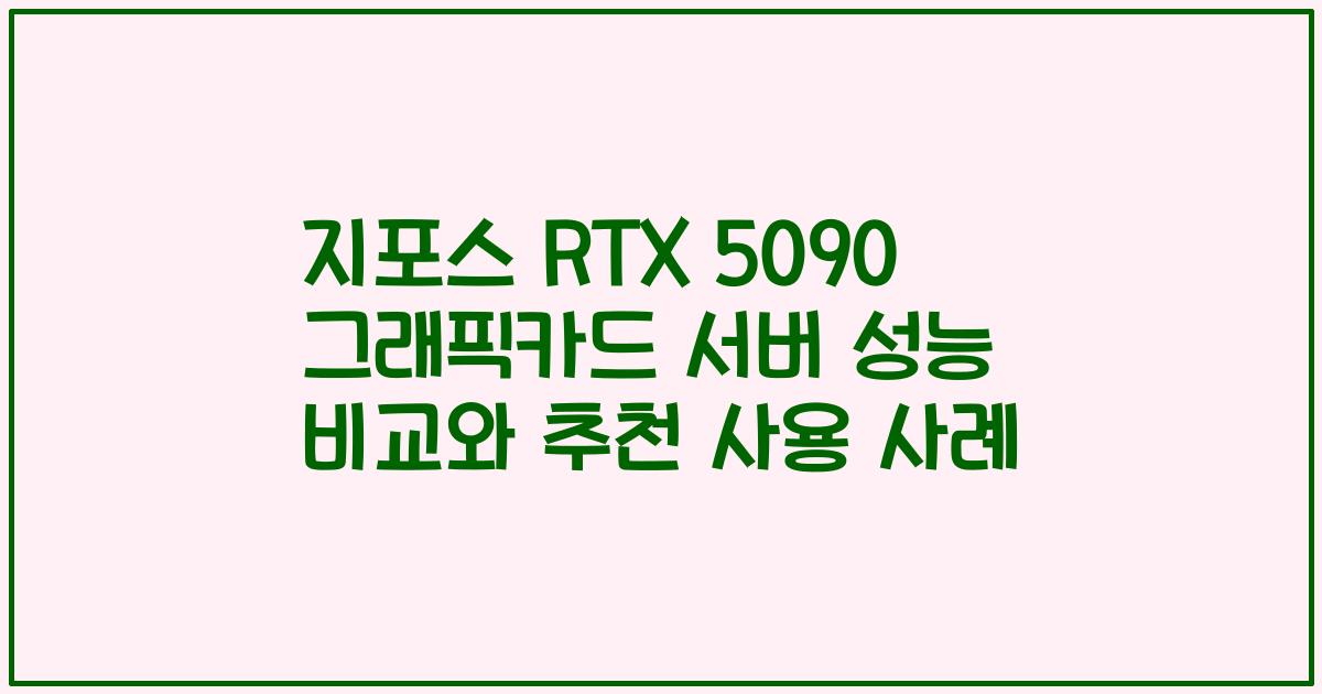 지포스 RTX 5090 그래픽카드 서버 성능 비교와 추천 사용 사례
