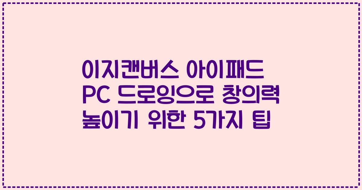 이지캔버스 아이패드 PC 드로잉으로 창의력 높이기 위한 5가지 팁
