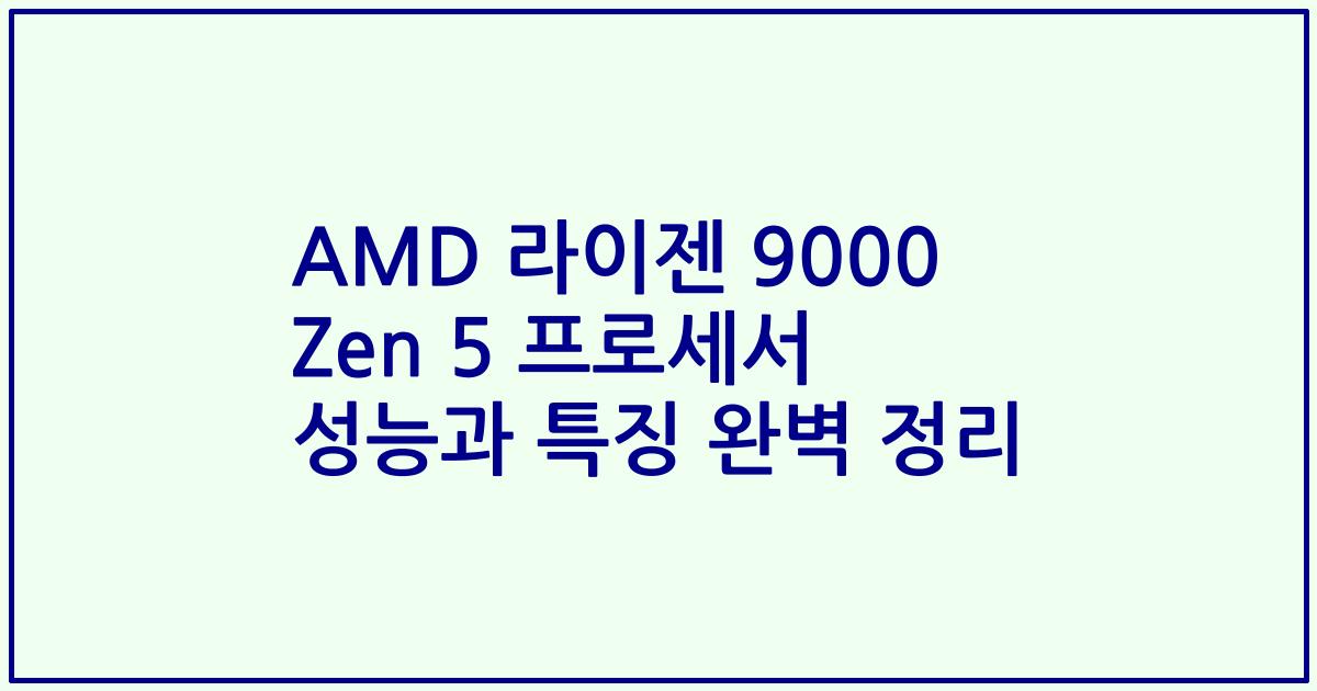 AMD 라이젠 9000 Zen 5 프로세서 성능과 특징 완벽 정리