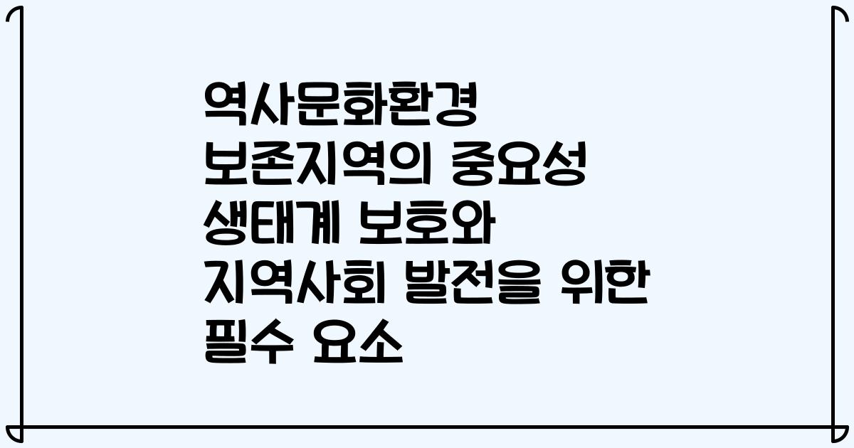 역사문화환경 보존지역의 중요성 생태계 보호와 지역사회 발전을 위한 필수 요소