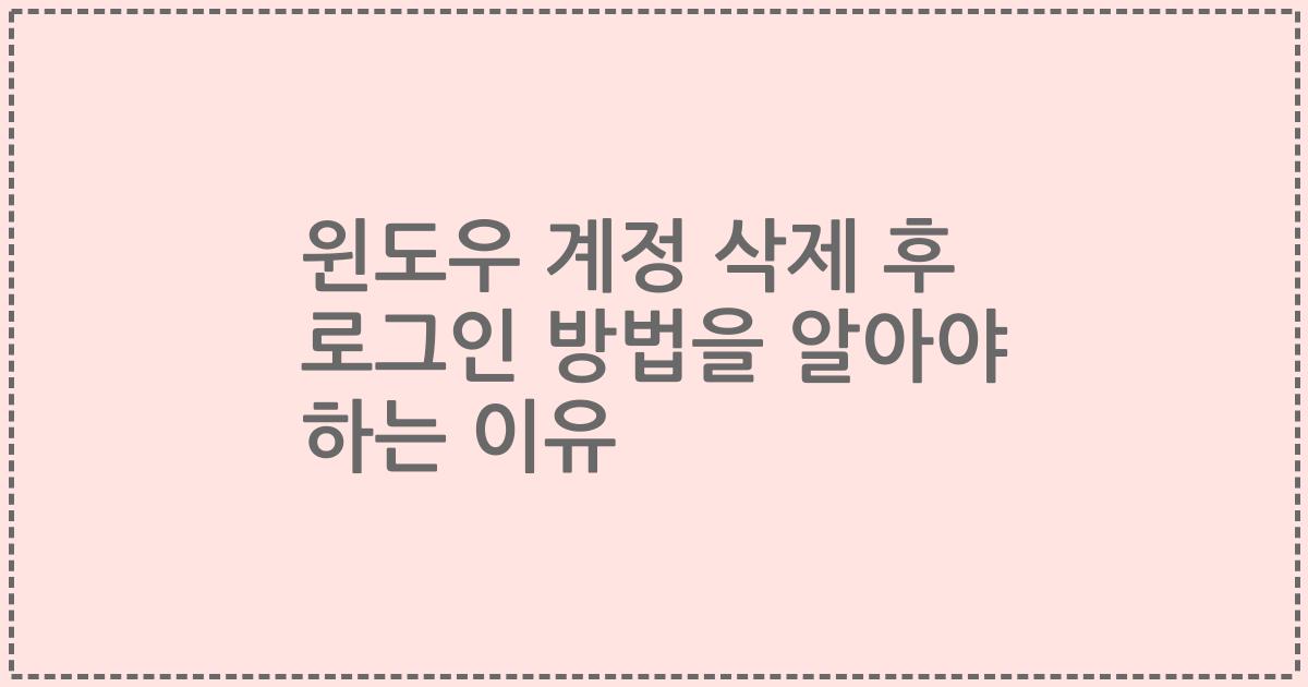 윈도우 계정 삭제 후 로그인 방법을 알아야 하는 이유