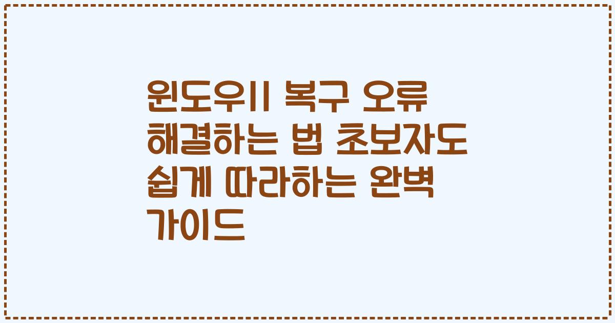윈도우11 복구 오류 해결하는 법 초보자도 쉽게 따라하는 완벽 가이드