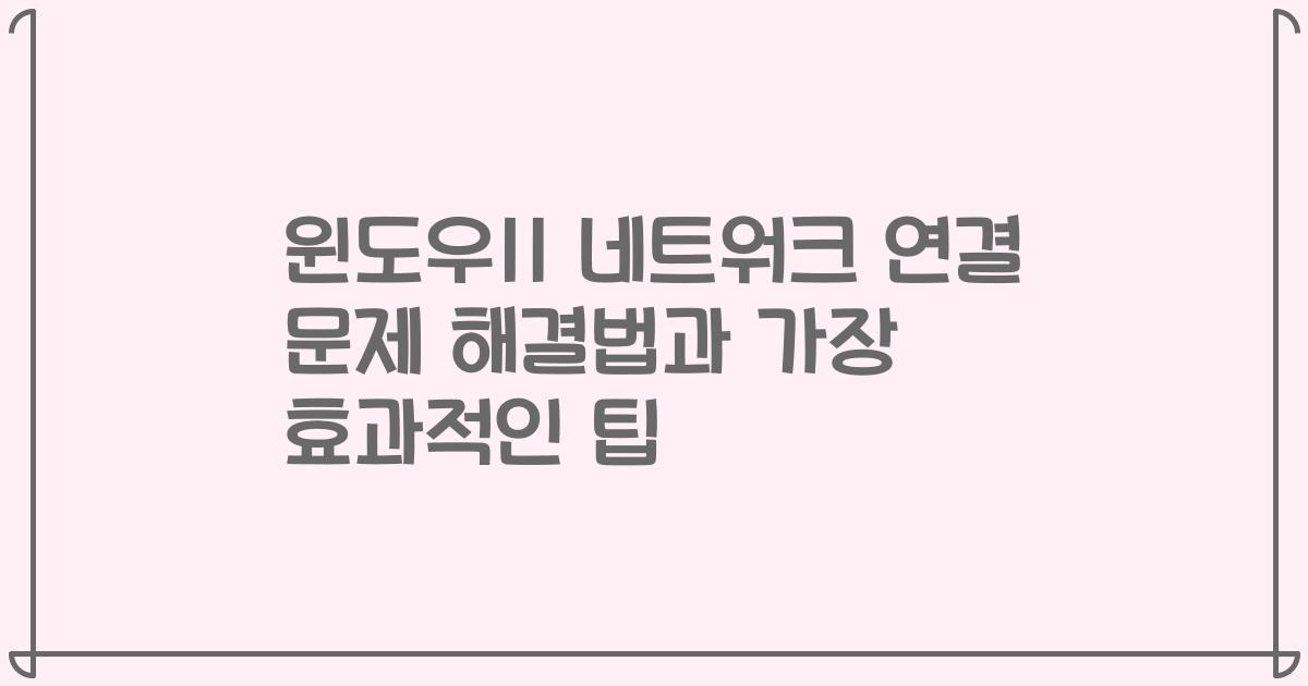 윈도우11 네트워크 연결 문제 해결법과 가장 효과적인 팁