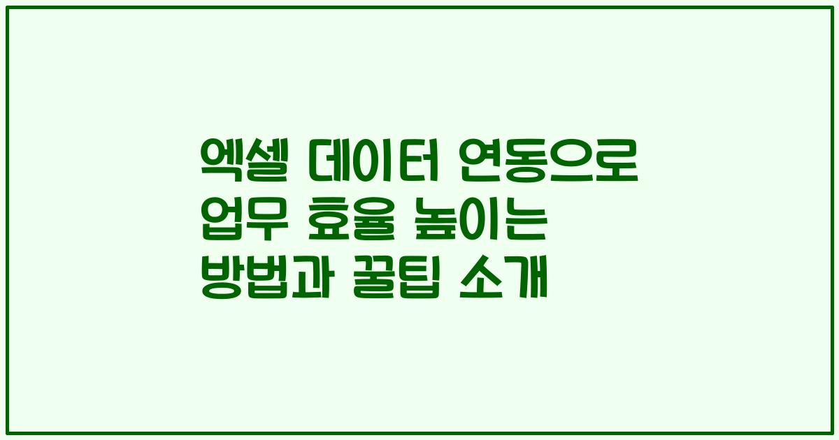 엑셀 데이터 연동으로 업무 효율 높이는 방법과 꿀팁 소개